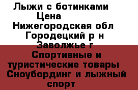 Лыжи с ботинками. › Цена ­ 3 000 - Нижегородская обл., Городецкий р-н, Заволжье г. Спортивные и туристические товары » Сноубординг и лыжный спорт   